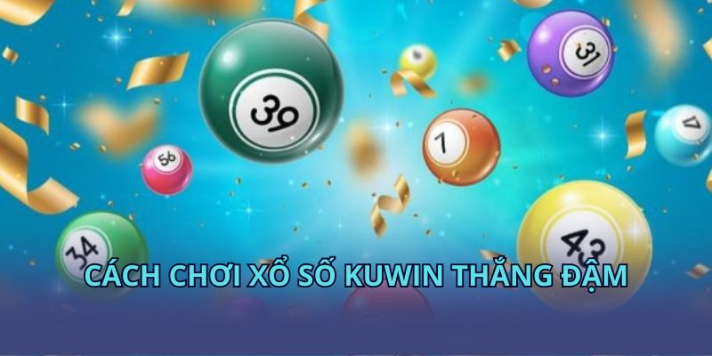 Cách chơi xổ số KUWIN thắng đậm